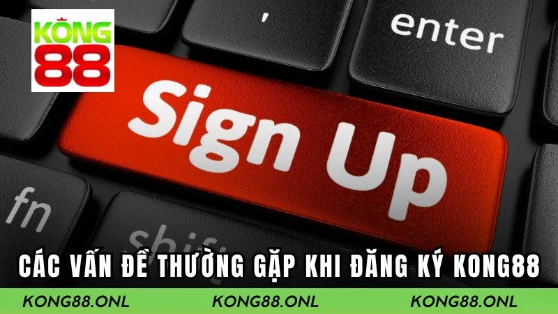 Các vấn đề thường gặp khi đăng ký tài khoảng Kong88