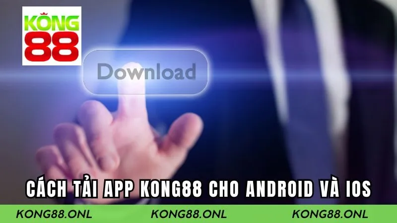 Hướng dẫn 2 cách sở hữu ứng dụng KONG88 về máy