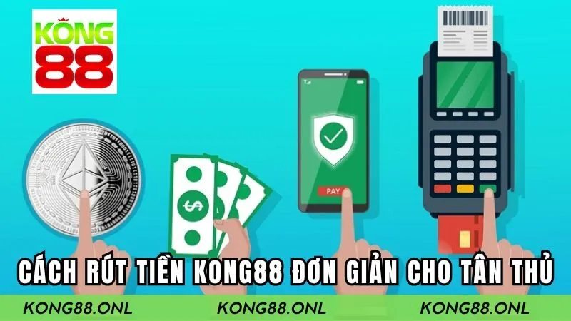 Chia sẻ chi tiết cách rút tiền Kong88 đơn giản cho tân thủ