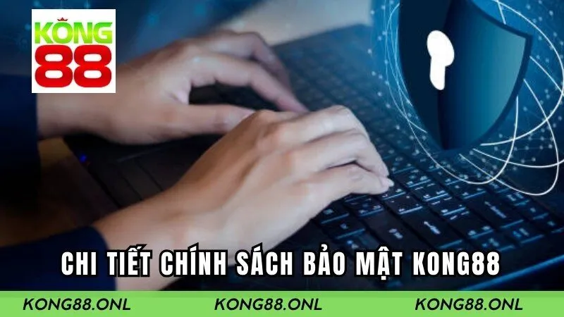Nội dung chi tiết của chính sách bảo mật Kong88