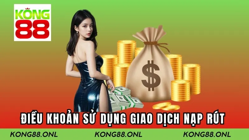 Điều khoản sử dụng giao dịch nạp rút Kong88