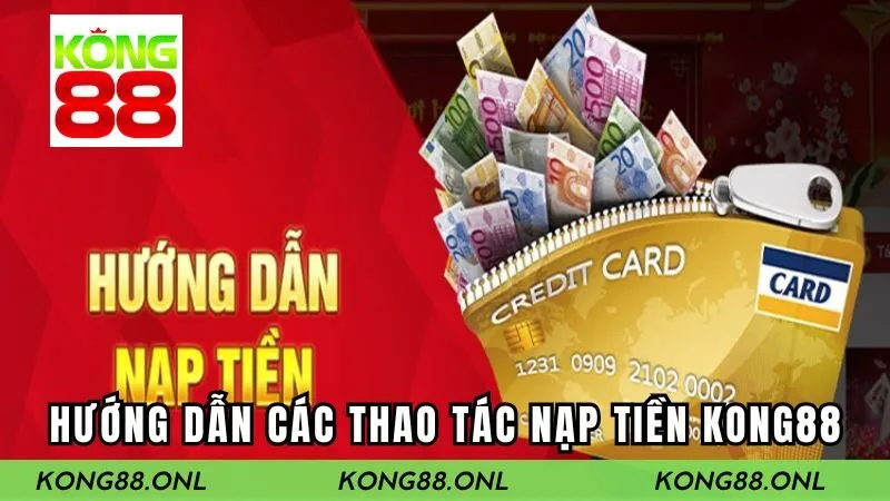 Hướng dẫn các thao tác nạp tiền Kong88 dễ dàng