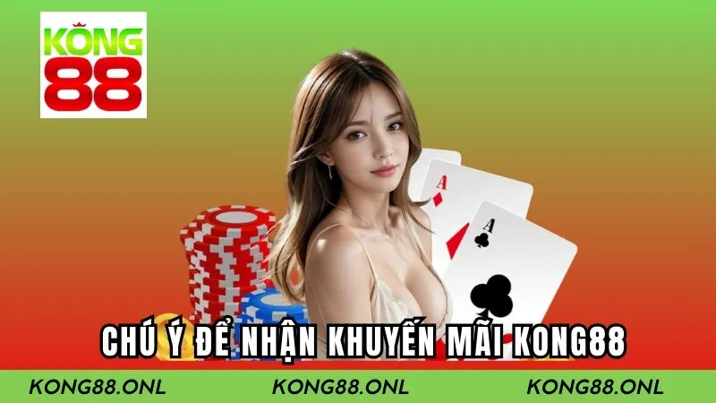 Những điều cần chú ý để nhận khuyến mãi Kong88