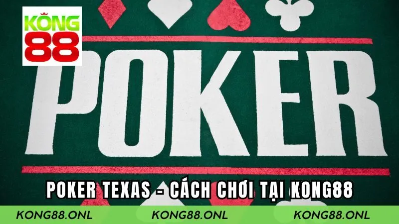 Poker Texas - Hướng Dẫn Cách Chơi Cho Người Mới Tại KONG88
