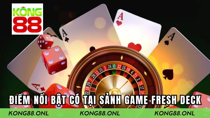 Top các điểm nổi bật có tại sảnh game FRESH DECK