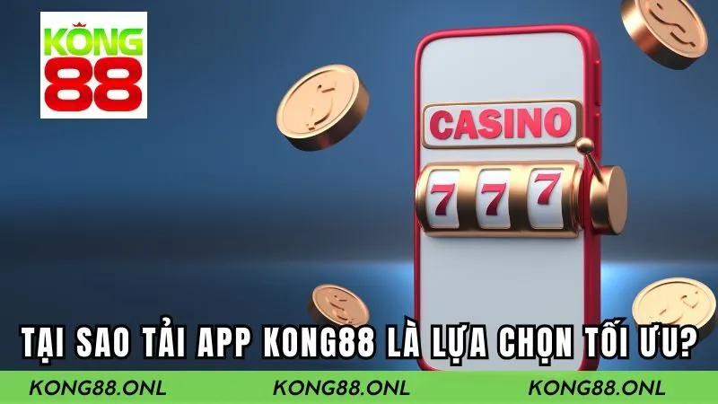 Tại sao nên tải app KONG88 về di động?