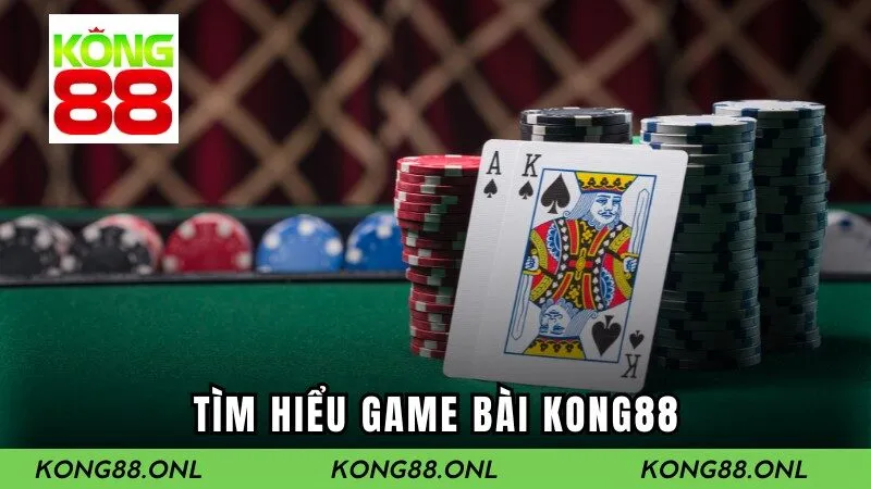 Tìm hiểu những trò chơi bài tại Kong88