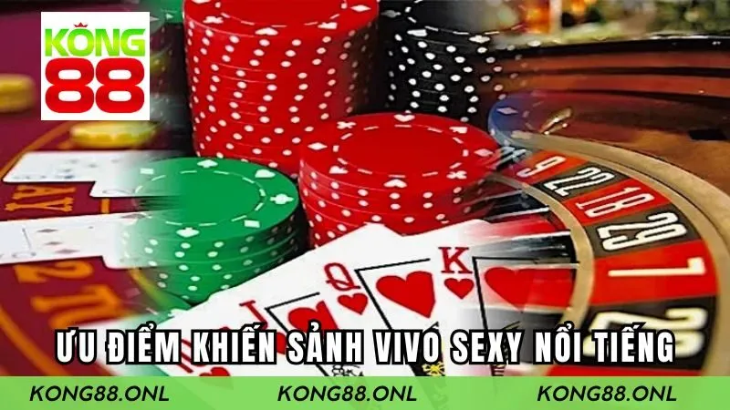 Những ưu điểm khiến sảnh VIVO Sexy nổi tiếng